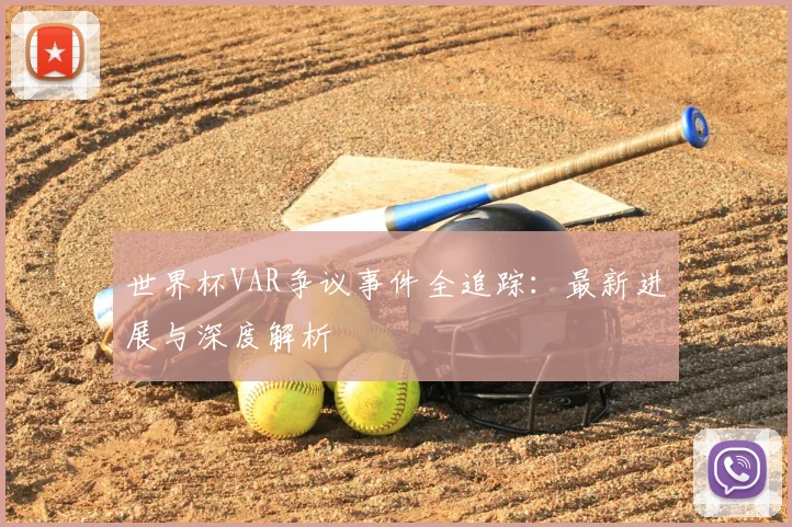 世界杯VAR争议事件全追踪：最新进展与深度解析