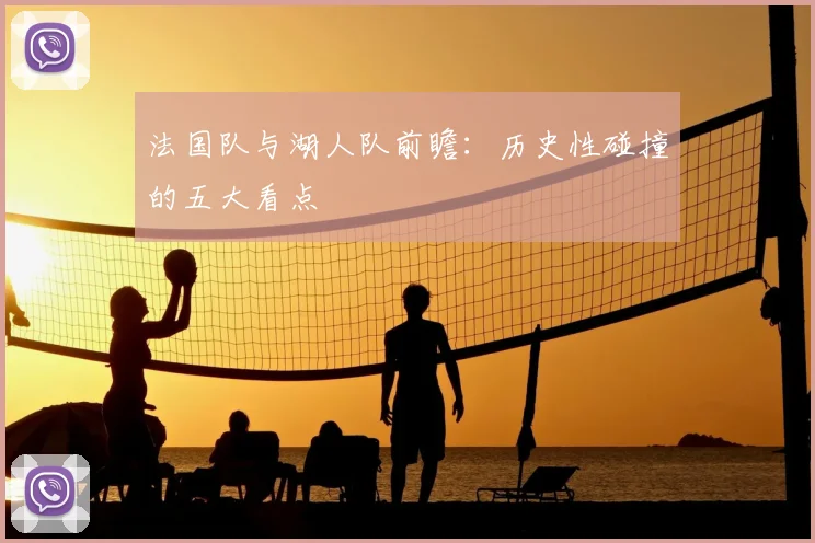 法国队与湖人队前瞻：历史性碰撞的五大看点